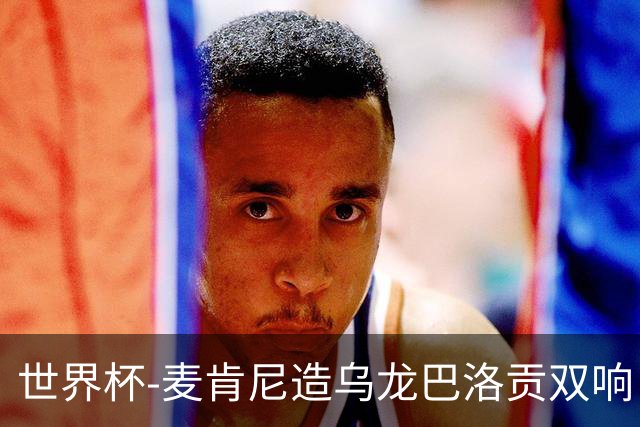 世界杯-麦肯尼造乌龙巴洛贡双响 美国4-1巴拉圭迎开门红