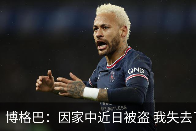 博格巴：因家中近日被盗 我失去了世界杯冠军奖牌